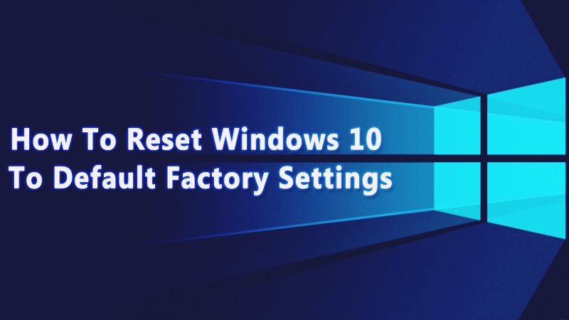 How To Reset Windows 10 To Default Factory Settings