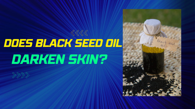 Does Black Seed Oil Darken Skin?