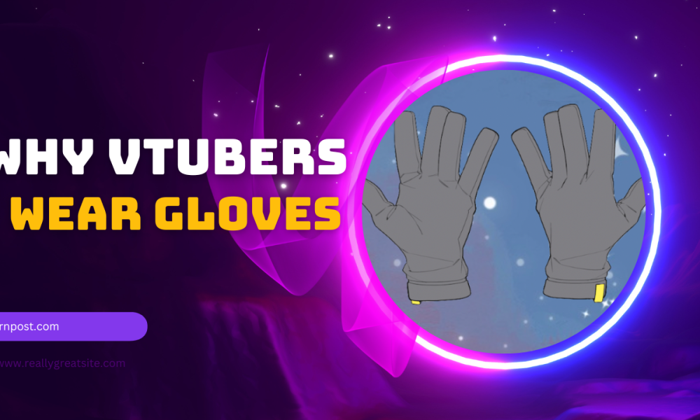 Why Vtubers Wear Gloves 4 Reasons