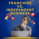 Franchise vs. Independent Business