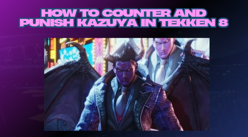 How to Counter and Punish Kazuya in Tekken 8